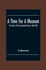 Time For A Museum; The History Of The Queensland Museum 1862-1986 af Unknown