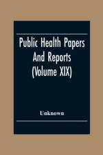 Public Health Papers And Reports (Volume XIX) American Public Health Association Chicago, Illinois, October 9-14, 1893 af Unknown