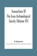 Transactions Of The Essex Archaeological Society (Volume Vii) af Unknown