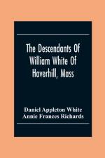The Descendants Of William White Of Haverhill, Mass; Genealogical Notices; Additional Genealogical And Biographical Notices af Daniel Appleton White