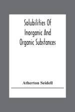 Solubilities Of Inorganic And Organic Substances; A Handbook Of The Most Reliable Quantitative Solubility Determinations af Atherton Seidell