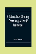 Tuberculosis Directory Containing A List Of Institutions, Associations And Other Agencies Dealing With Tuberculosis In The United States And Canada Compiled By The National Association For The Study And Prevention Of Tuberculosis af Unknown