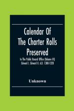 Calendar Of The Charter Rolls Preserved In The Public Record Office (Volume Iii) Edward I, Edward Ii. A.D. 1300-1328 af Unknown