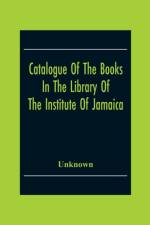 Catalogue Of The Books In The Library Of The Institute Of Jamaica af Unknown