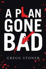 A PLAN GONE BAD af Gregg Stoner