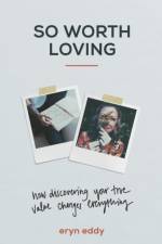 So Worth Loving – How Discovering Your True Value Changes Everything af Eryn Eddy