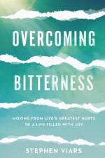 Overcoming Bitterness – Moving from Life`s Greatest Hurts to a Life Filled with Joy af Stephen Viars