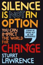 Silence is Not An Option: You can impact the world for change af Stuart Lawrence