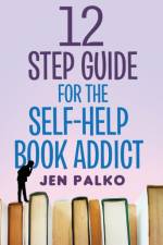 12 Step Guide For The Self-Help Book Addict af Jen Palko