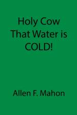 Holy Cow That Water is COLD! af Allen F Mahon