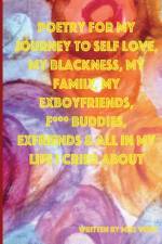 Poetry for My Journey to Self Love, My Blackness, My Family, My Exboyfriends, F*** Buddies, Exfriends & All in My Life I Cried about af Miss Vibes