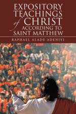 Expository Teachings of Christ According to Saint Matthew af Raphael Alade Adeniyi