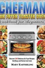 Chefman Air Fryer Toaster Oven Cookbook for Beginners af Mary Easterling