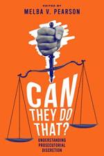 Can They Do That?  Understanding Prosecutorial Discretion af Melba V. Pearson