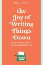 The Joy of Writing Things Down af Megan Hayes