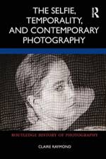 The Selfie, Temporality, and Contemporary Photography af Claire Raymond