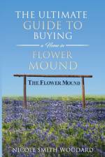Ultimate Guide to Buying a Home in Flower Mound af Nicole Smith Woodard