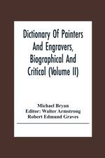 Dictionary Of Painters And Engravers, Biographical And Critical (Volume Ii)