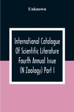 International Catalogue Of Scientific Literature Fourth Annual Issue (N Zoology) Part I.