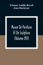 Musee De Peinture Et De Sculpture (Volume Xvi) af Jean Duchesne