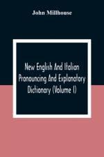New English And Italian Pronouncing And Explanatory Dictionary (Volume I) af John Millhouse