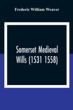 Somerset Medieval Wills (1531 1558) af Frederic William Weaver