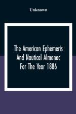 American Ephemeris And Nautical Almanac For The Year 1886