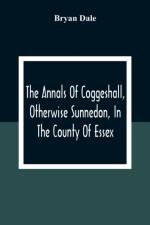 Annals Of Coggeshall, Otherwise Sunnedon, In The County Of Essex af Bryan Dale