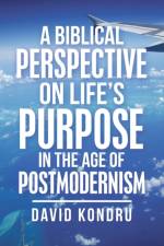 Biblical Perspective on Life's Purpose in the Age of Postmodernism af David Kondru