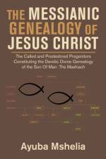 Messianic Genealogy of Jesus Christ af Ayuba Mshelia