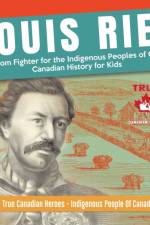 Louis Riel - Freedom Fighter for the Indigenous Peoples of Canada Canadian History for Kids True Canadian Heroes - Indigenous People Of Canada Edition af Professor Beaver