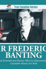 Sir Fredrick Banting - Medical Scientist and Doctor Who Co-Discovered Insulin Canadian History for Kids True Canadian Heroes af Professor Beaver