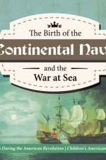 Birth of the Continental Navy and the War at Sea Battles During the American Revolution Fourth Grade History Children's American History
