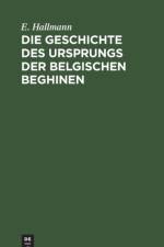 Die Geschichte Des Ursprungs Der Belgischen Beghinen af E Hallmann