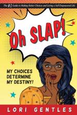 Oh SLAP! My Choices Determine My Destiny! The #1 Guide to Making Better Choices and Living a Self-Empowered Life af Lori Gentles