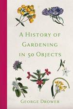 A History of Gardening in 50 Objects af George Drower