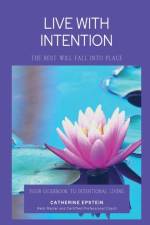 Live With Intention-The Rest Will Fall Into Place af Catherine M Epstein
