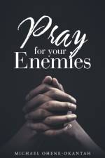 Pray for Your Enemies af Michael Ohene-Okantah