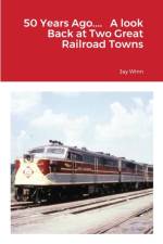 50 Years Ago.... A look Back at Two Great Railroad Towns af Jay Winn