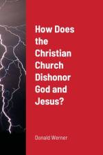 How Does the Christian Church Dishonor God and Jesus? af Donald Werner