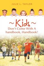 Kids Don't Come with a Handbook, Handbook! af Julie L Taylor
