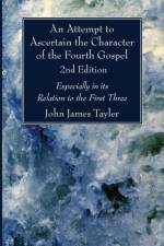 Attempt to Ascertain the Character of the Fourth Gospel, 2nd Edition af John James Tayler