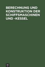 Berechnung Und Konstruktion Der Schiffsmaschinen Und -Kessel