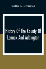 History Of The County Of Lennox And Addington af Walter S Herrington