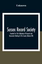 Sussex Record Society; Founded For The Publication Of Records And Documents Relating To The County (Volume Xiv) af Unknown