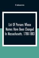 List Of Persons Whose Names Have Been Changed In Massachusetts. 1780-1883 af Unknown