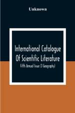 International Catalogue Of Scientific Literature; Fifth Annual Issue (J Geography) af Unknown