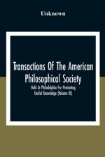 Transactions Of The American Philosophical Society; Held At Philadelphia For Promoting Useful Knowledge (Volume Xi) af Unknown