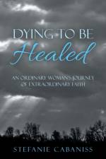 Dying to Be Healed af Stefanie Cabaniss