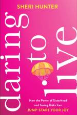 Daring to Live – How the Power of Sisterhood and Taking Risks Can Jump–Start Your Joy af Sheri Hunter